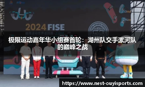 极限运动嘉年华小组赛首轮:湖州队交手漯河队的巅峰之战