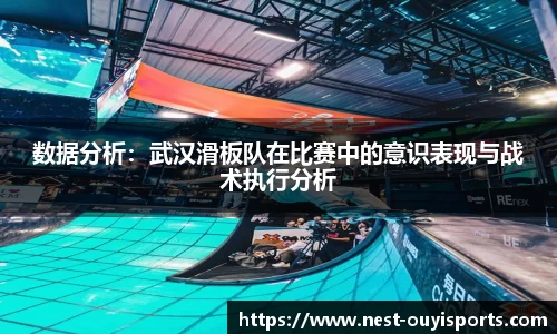 数据分析:武汉滑板队在比赛中的意识表现与战术执行分析